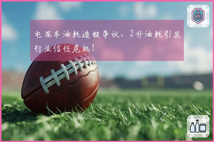 电混车油耗造假争议，2升油耗引发行业信任危机！